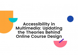 Colorful shapes surround the text, "Accessibility in Multimedia: Updating the Theories Behind Online Course Design"