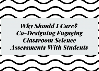 Graphic shows text "Why Should I Care? Co-Designing Engaging Classroom Science Assessments With Students"