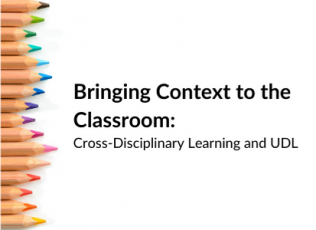 Bringing Context to the Classroom: Cross-Disciplinary Learning and UDL